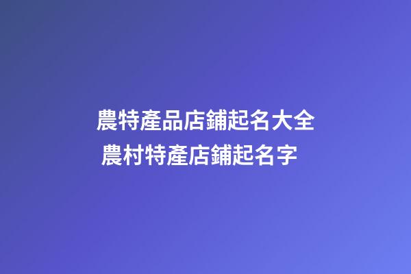 農特產品店鋪起名大全 農村特產店鋪起名字-第1張-店鋪起名-玄機派